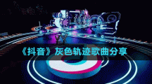 《抖音》灰色轨迹歌曲分享