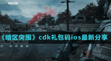 《暗区突围》cdk礼包码ios最新分享
