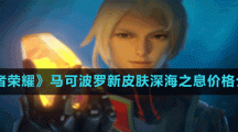《王者荣耀》马可波罗新皮肤深海之息价格介绍