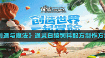 《创造与魔法》通灵白猿饲料配方制作方法