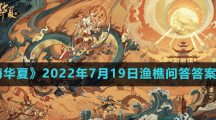 《无悔华夏》2022年7月19日渔樵问答答案分享