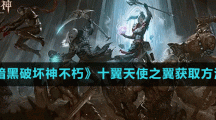 《暗黑破坏神不朽》十翼天使之翼获取方法