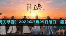 《天涯明月刀手游》2022年7月29日每日一题答案分享