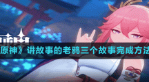 《原神》讲故事的老鸦三个故事完成方法