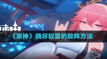 《原神》烧尽驭雷的敌阵方法