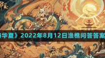 《无悔华夏》2022年8月12日渔樵问答答案分享