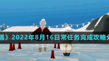 《光遇》2022年8月16日常任务完成攻略分享