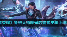 《王者荣耀》鲁班大师匿光启智者皮肤上线时间介绍