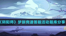 《阴阳师》梦旅竞速答题活动题库分享