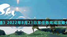《光遇》2022年8月23日常任务完成攻略分享