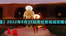 《光遇》2022年8月31日常任务完成攻略分享
