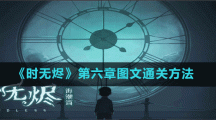 《时无烬》第六章图文通关方法