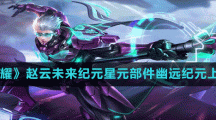 《王者荣耀》S29赛季赵云未来纪元星元部件幽远纪元上线时间