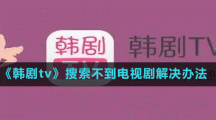 《韩剧tv》搜索不到电视剧解决办法