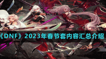 《DNF》2023年春节套内容汇总介绍