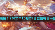 《王者荣耀》2022年10月21日微信每日一题答案