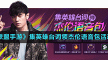 《英雄联盟手游》集英雄台词领杰伦语音包活动介绍