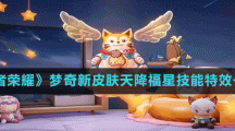 《王者荣耀》梦奇新皮肤天降福星技能特效一览