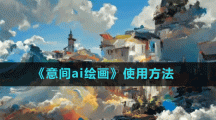 《意间ai绘画》使用方法