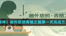 《原神》画外旅照青植之篇第一天完成方法