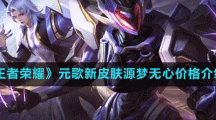 《王者荣耀》元歌新皮肤源梦无心价格介绍