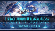 《原神》倾落伽蓝任务完成攻略