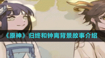 《原神》归终和钟离背景故事介绍