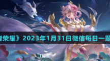 《王者荣耀》2023年1月31日微信每日一题答案