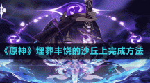 《原神》埋葬丰饶的沙丘上完成方法
