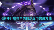 《原神》埋葬丰饶的沙丘下完成方法