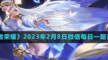 《王者荣耀》2023年2月8日微信每日一题答案