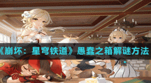 《崩坏：星穹铁道》愚蠢之箱解谜方法