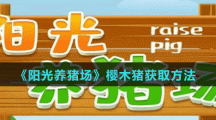 《阳光养猪场》樱木猪获取方法