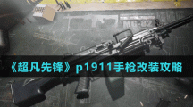 《超凡先锋》p1911手枪改装攻略
