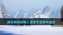 真实画风的单人滑雪手游推荐盘点