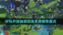 好玩开放自由创造手游推荐盘点