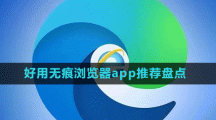 好用无痕浏览器app推荐盘点