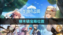 《圣境之塔》橡木镇宝箱位置