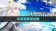 《光隙解语》冰蓝港解锁攻略