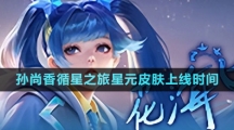 《王者荣耀》孙尚香循星之旅星元皮肤上线时间