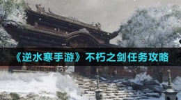 《逆水寒手游》不朽之剑任务攻略