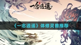 《一念逍遥》体修灵兽推荐
