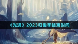 《光遇》2023归巢季结束时间