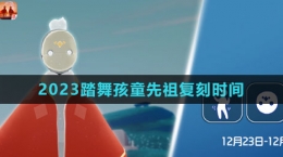 《光遇》2023踏舞孩童先祖复刻时间