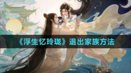 《浮生忆玲珑》退出家族方法