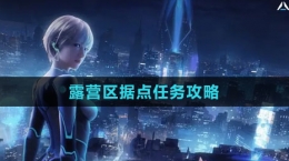 《星球：重启》露营区据点任务攻略