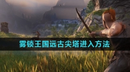 《雾锁王国》远古尖塔进入方法
