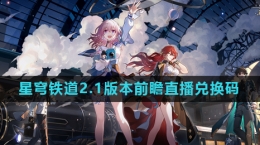 《崩坏星穹铁道》2.1版本前瞻直播兑换码分享