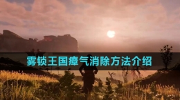 《雾锁王国》瘴气消除方法介绍
