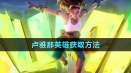 《王者荣耀》卢雅那英雄获取方法